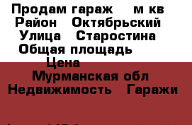 Продам гараж 22 м.кв › Район ­ Октябрьский › Улица ­ Старостина › Общая площадь ­ 22 › Цена ­ 510 000 - Мурманская обл. Недвижимость » Гаражи   